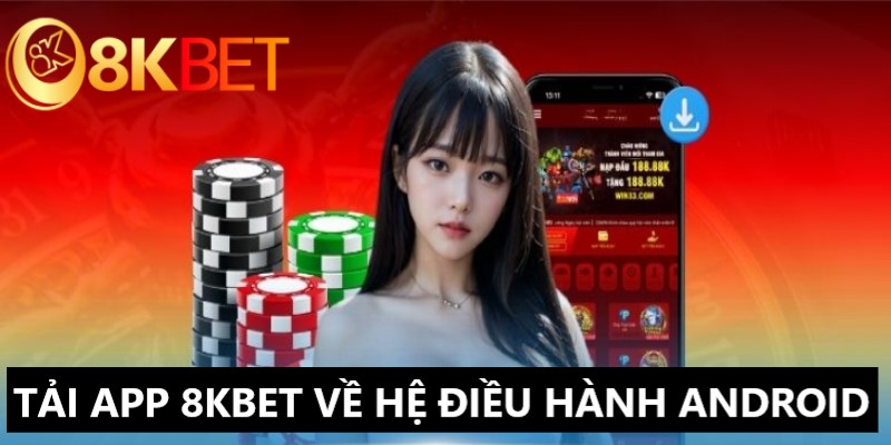 Dễ dàng tải app 8KBet về máy thuộc hệ điều hành Android