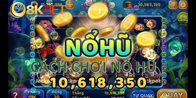 cách chơi nổ hũ tại 8kbet