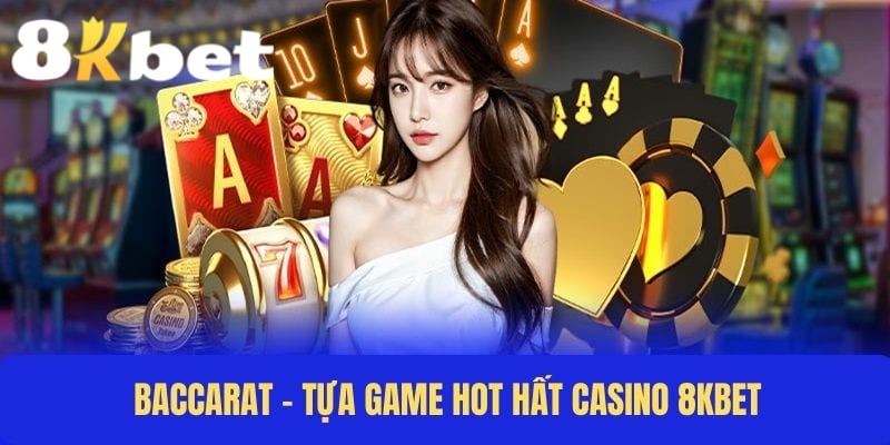 Baccarat 8KBET - Siêu phẩm được yêu thích nhất hệ thống